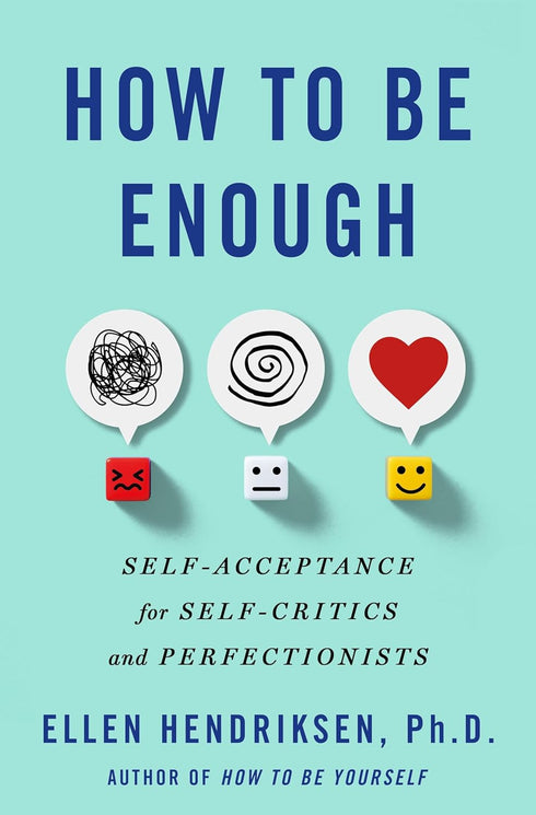 HOW TO BE ENOUGH: SELF-ACCEPTANCE FOR SELF-CRITICS & PERFECTIONISTS - HENDRIKSEN